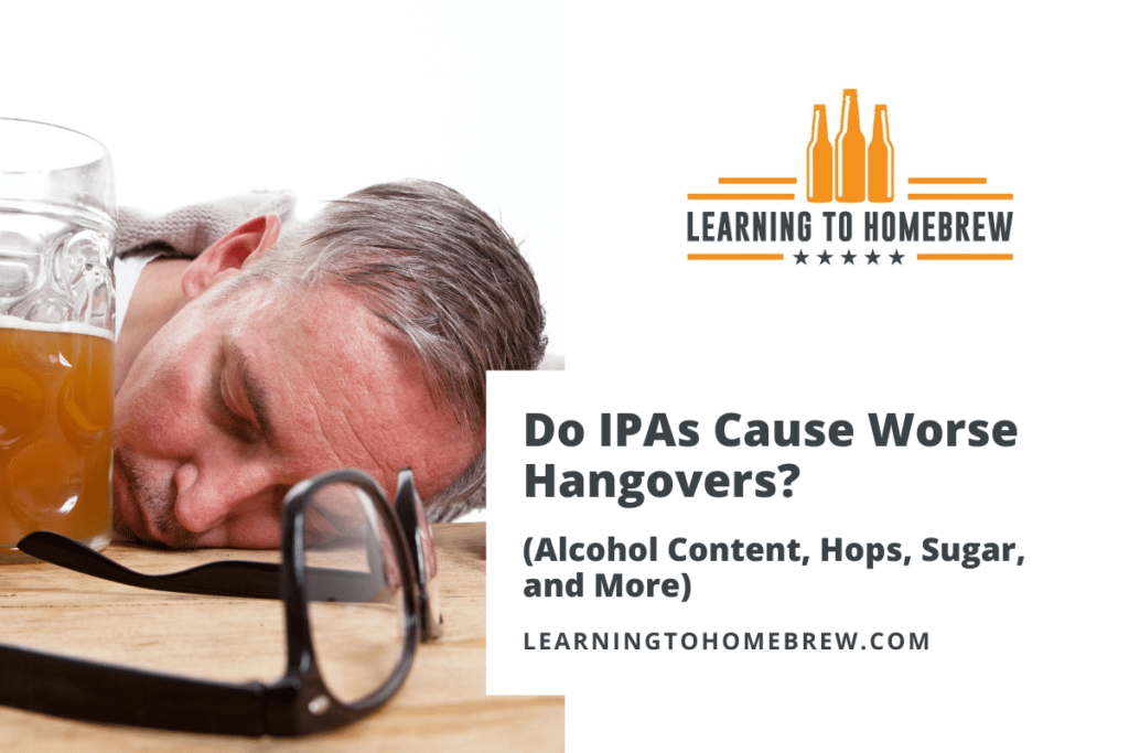 Do IPAs Cause Worse Hangovers? (Alcohol Content, Hops, Sugar, and More)